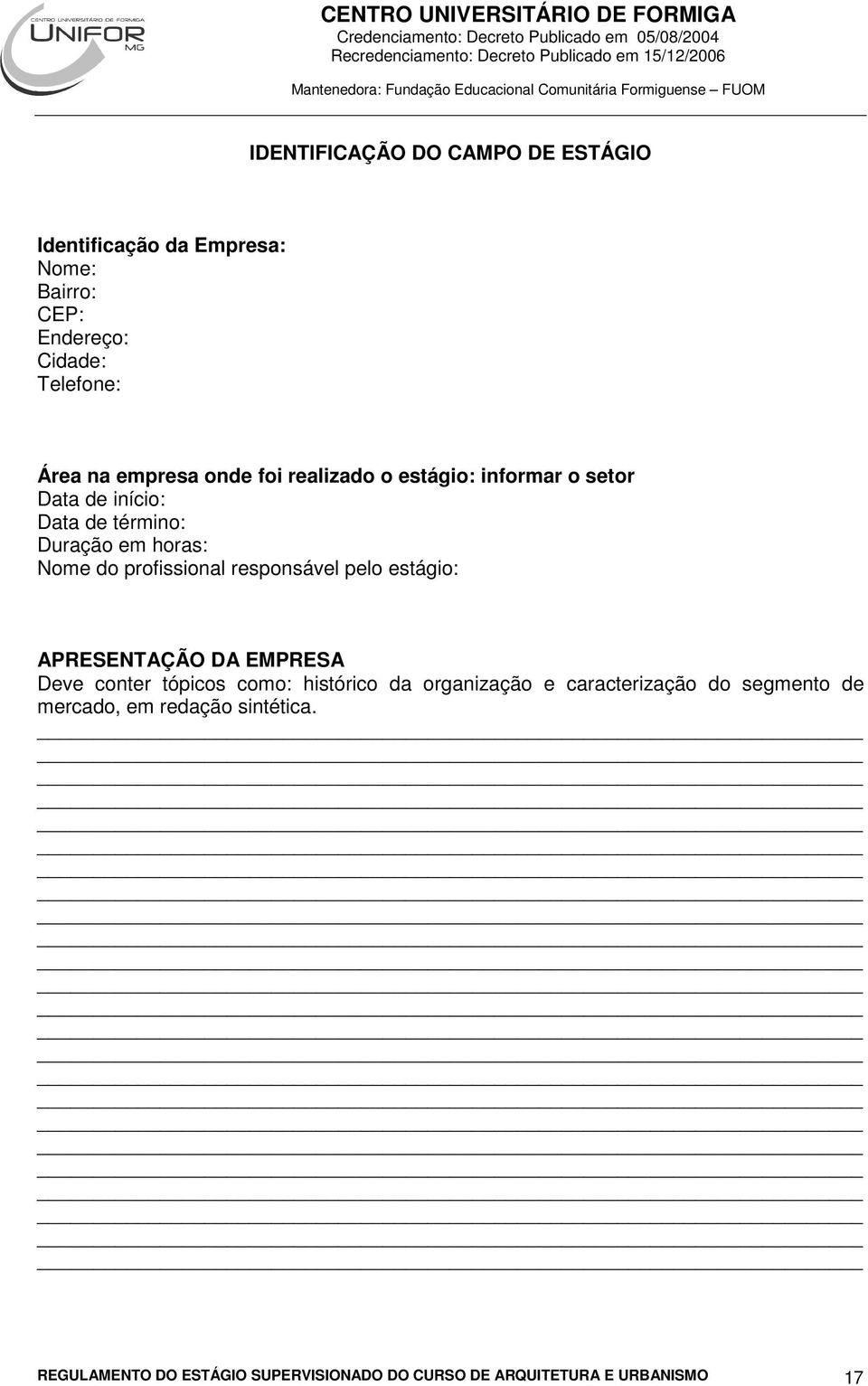 profissional responsável pelo estágio: APRESENTAÇÃO DA EMPRESA Deve conter tópicos como: histórico da organização e