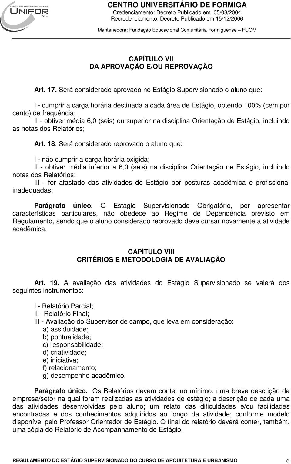 (seis) ou superior na disciplina Orientação de Estágio, incluindo as notas dos Relatórios; Art. 18.