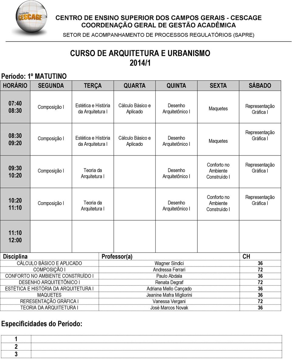 7 CONFORTO NO AMBIENTE CONSTRUÍDO I Paulo Abdala 36 DESENHO ARQUITETÔNICO I Renata Degraf 7 ESTÉTICA E HISTÓRIA DA ARQUITETURA I Adriana