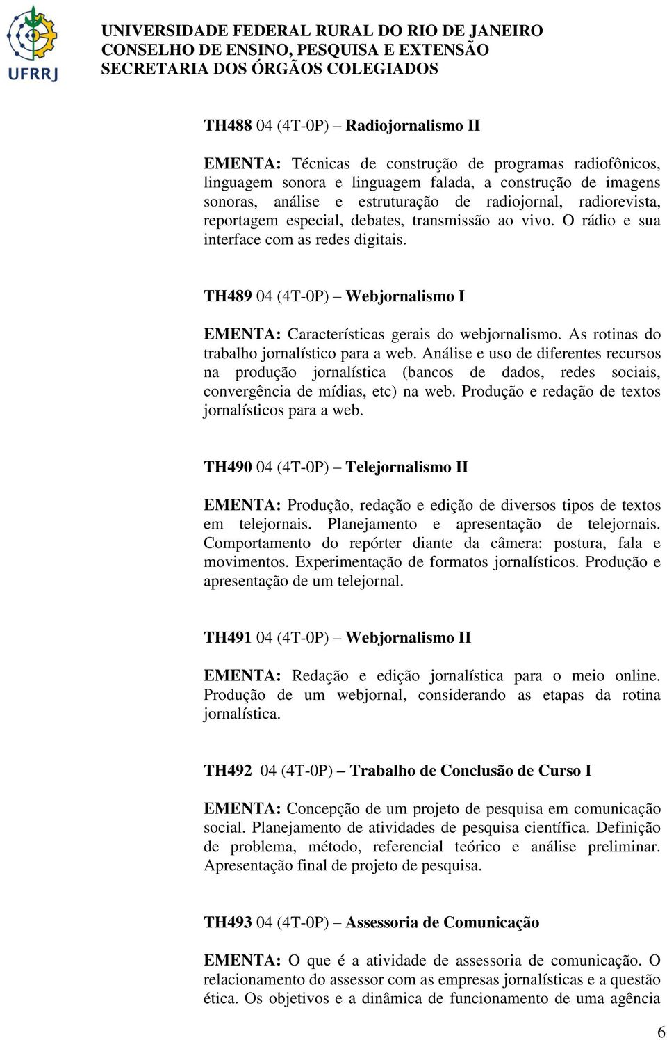 TH489 04 (4T-0P) Webjornalismo I EMENTA: Características gerais do webjornalismo. As rotinas do trabalho jornalístico para a web.