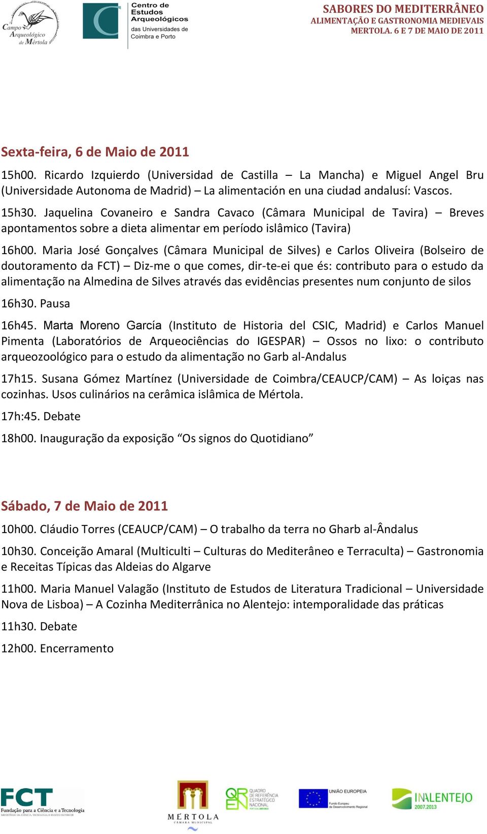 Maria José Gonçalves (Câmara Municipal de Silves) e Carlos Oliveira (Bolseiro de doutoramento da FCT) Diz-me o que comes, dir-te-ei que és: contributo para o estudo da alimentação na Almedina de