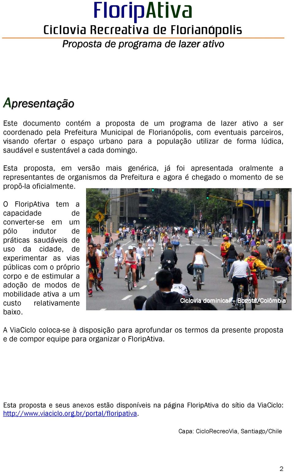 Esta proposta, em versão mais genérica, já foi apresentada oralmente a representantes de organismos da Prefeitura e agora é chegado o momento de se propô-la oficialmente.