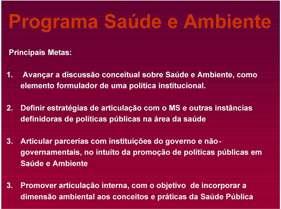 Definir estratégias de articulação com o MS e outras instâncias definidoras de políticas públicas na área da saúde 3.