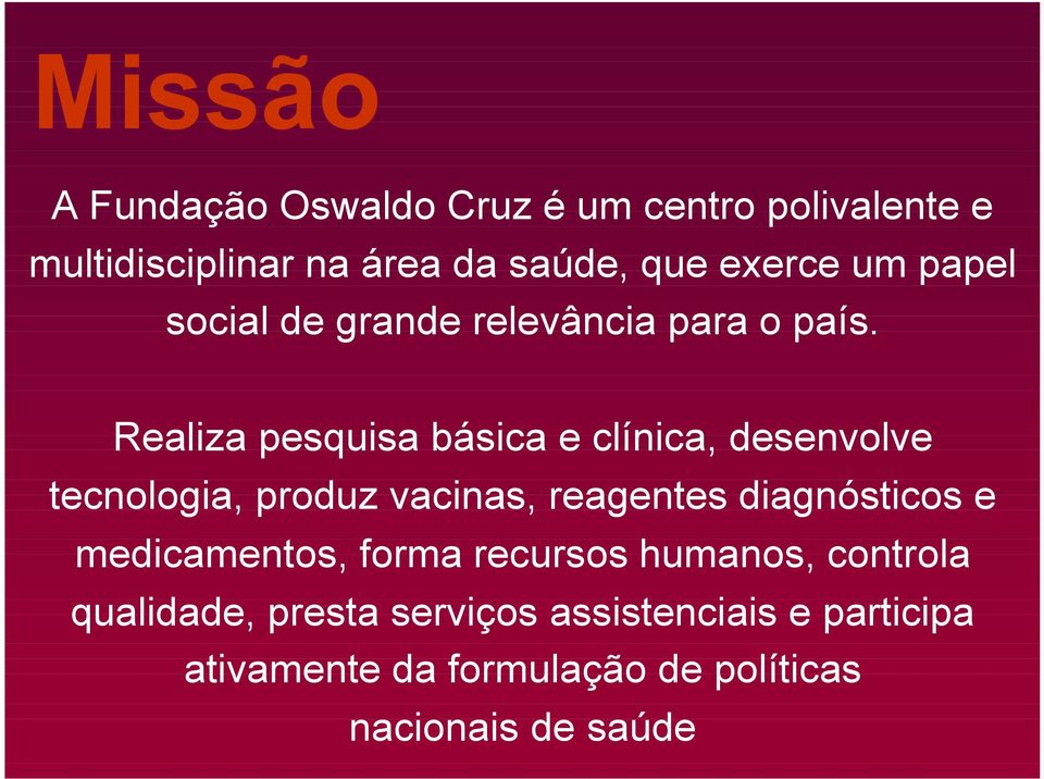 Realiza pesquisa básica e clínica, desenvolve tecnologia, produz vacinas, reagentes diagnósticos e