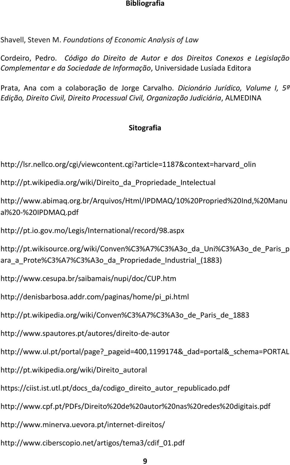 Dicionário Jurídico, Volume I, 5ª Edição, Direito Civil, Direito Processual Civil, Organização Judiciária, ALMEDINA Sitografia http://lsr.nellco.org/cgi/viewcontent.cgi?article=1187&context=harvard_olin http://pt.