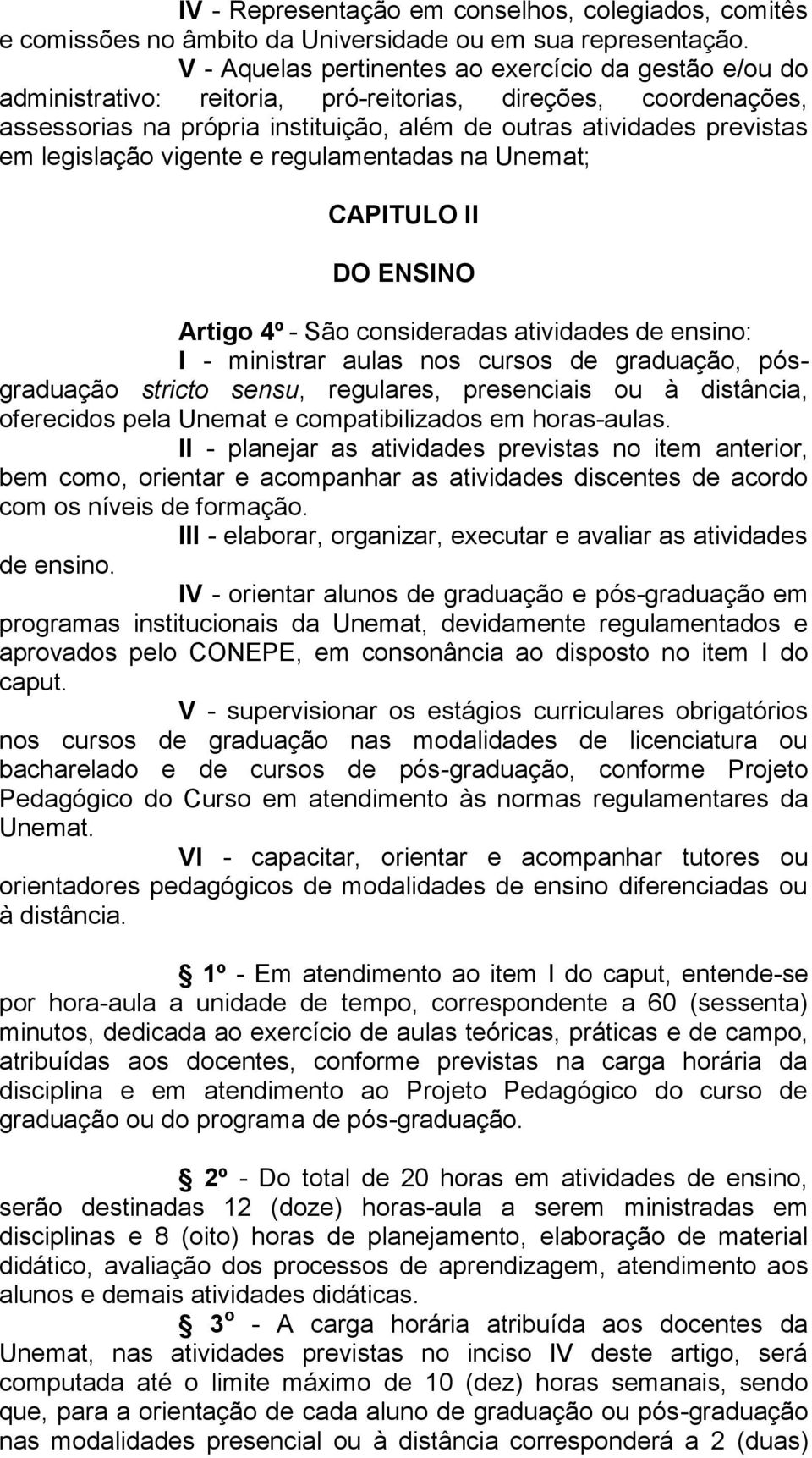 legislação vigente e regulamentadas na Unemat; CAPITULO II DO ENSINO Artigo 4º - São consideradas atividades de ensino: I - ministrar aulas nos cursos de graduação, pósgraduação stricto sensu,