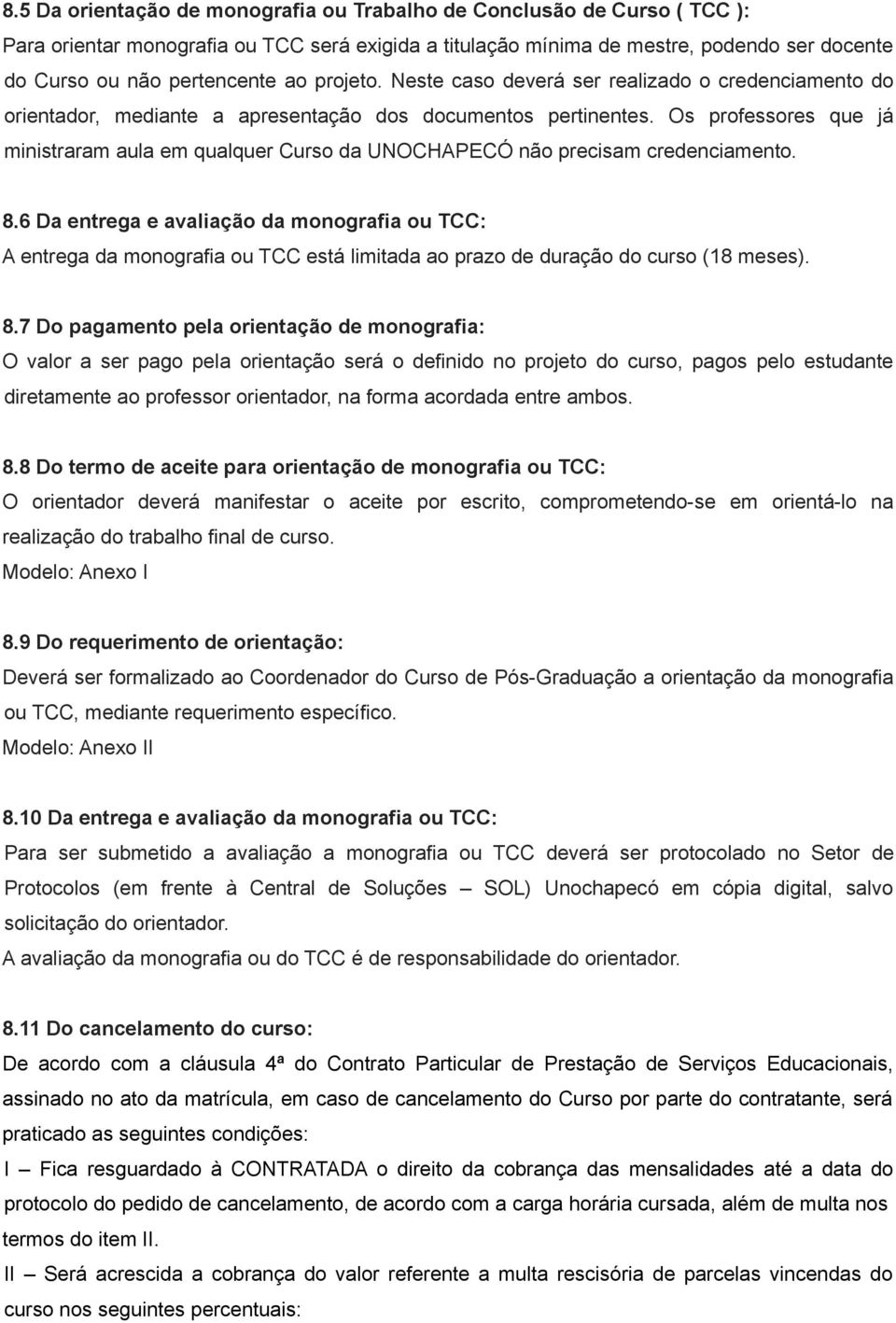 Os professores que já ministraram aula em qualquer Curso da UNOCHAPECÓ não precisam credenciamento. 8.