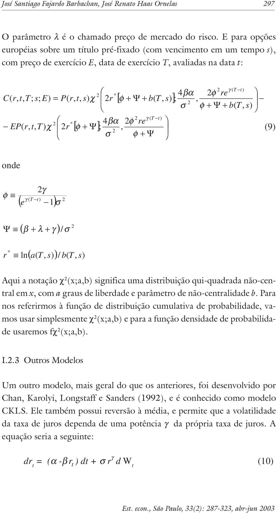 γ 4α φ r, b, s φ Ψ 9 ond φ γ γ 1 Ψ λ γ / r ln a, s / b, s Aqui a noação χ x;a,b significa uma disribuição qui-quadrada não-cnral m x, com a graus d librdad parâmro d não-cnralidad b.