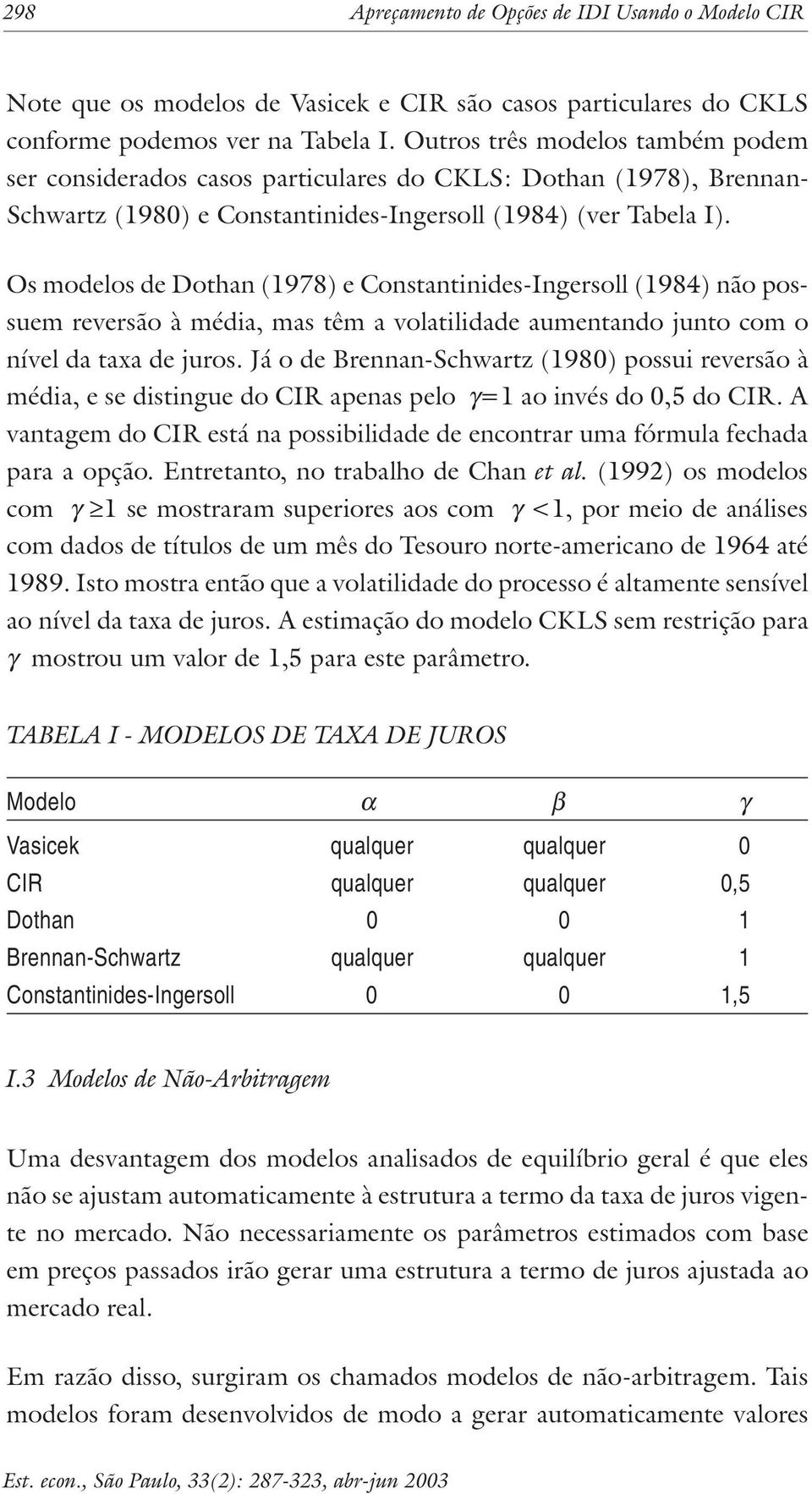 Os modlos d Dohan 1978 Consaninids-Ingrsoll 1984 não possum rvrsão à média, mas êm a volailidad aumnando juno com o nívl da axa d juros.