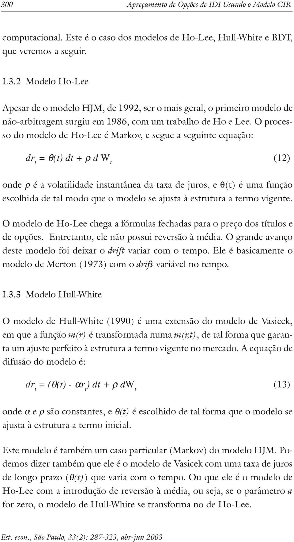 O modlo d Ho-L chga a fórmulas fchadas para o prço dos íulos d opçõs. Enrano, l não possui rvrsão à média. O grand avanço ds modlo foi dixar o drif variar com o mpo.