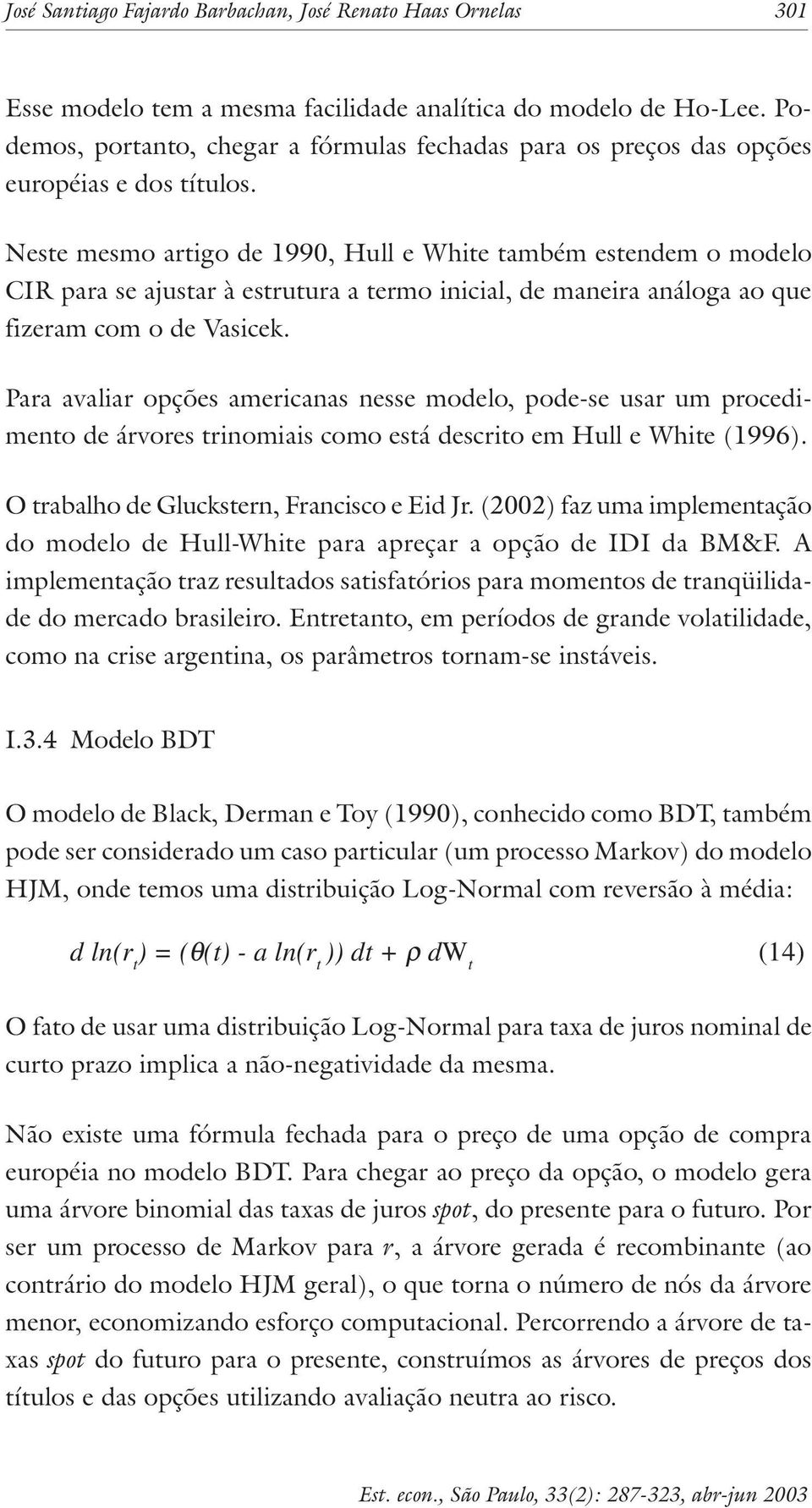 Para avaliar opçõs amricanas nss modlo, pod-s usar um procdimno d árvors rinomiais como sá dscrio m Hull Whi 1996. O rabalho d Glucksrn, Francisco Eid Jr.