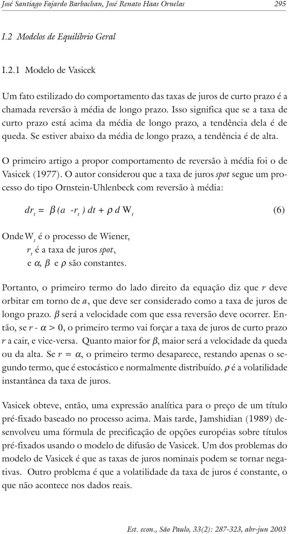 Isso significa qu s a axa d curo prazo sá acima da média d longo prazo, a ndência dla é d quda. S sivr abaixo da média d longo prazo, a ndência é d ala.