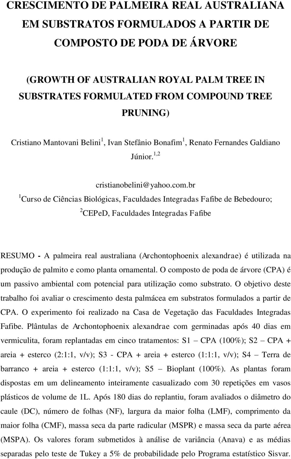 br 1 Curso de Ciências Biológicas, Faculdades Integradas Fafibe de Bebedouro; 2 CEPeD, Faculdades Integradas Fafibe RESUMO - A palmeira real australiana (Archontophoenix alexandrae) é utilizada na