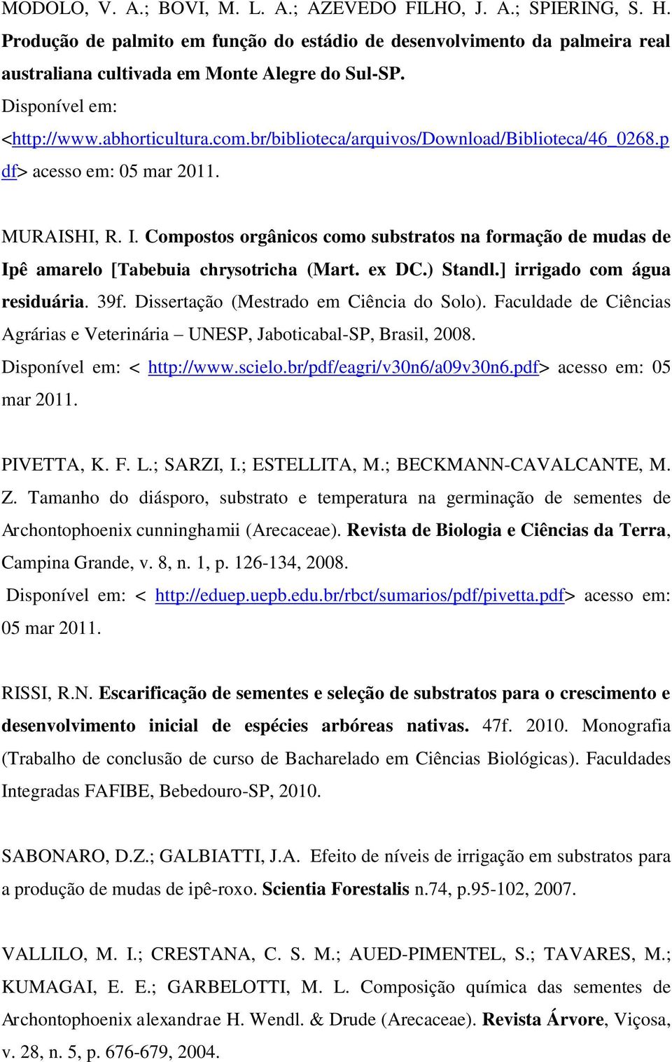 Compostos orgânicos como substratos na formação de mudas de Ipê amarelo [Tabebuia chrysotricha (Mart. ex DC.) Standl.] irrigado com água residuária. 39f. Dissertação (Mestrado em Ciência do Solo).