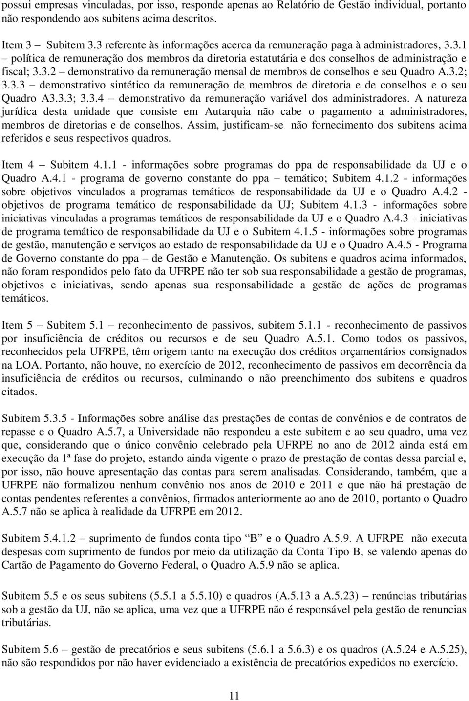 3.2; 3.3.3 demonstrativo sintético da remuneração de membros de diretoria e de conselhos e o seu Quadro A3.3.3; 3.3.4 demonstrativo da remuneração variável dos administradores.