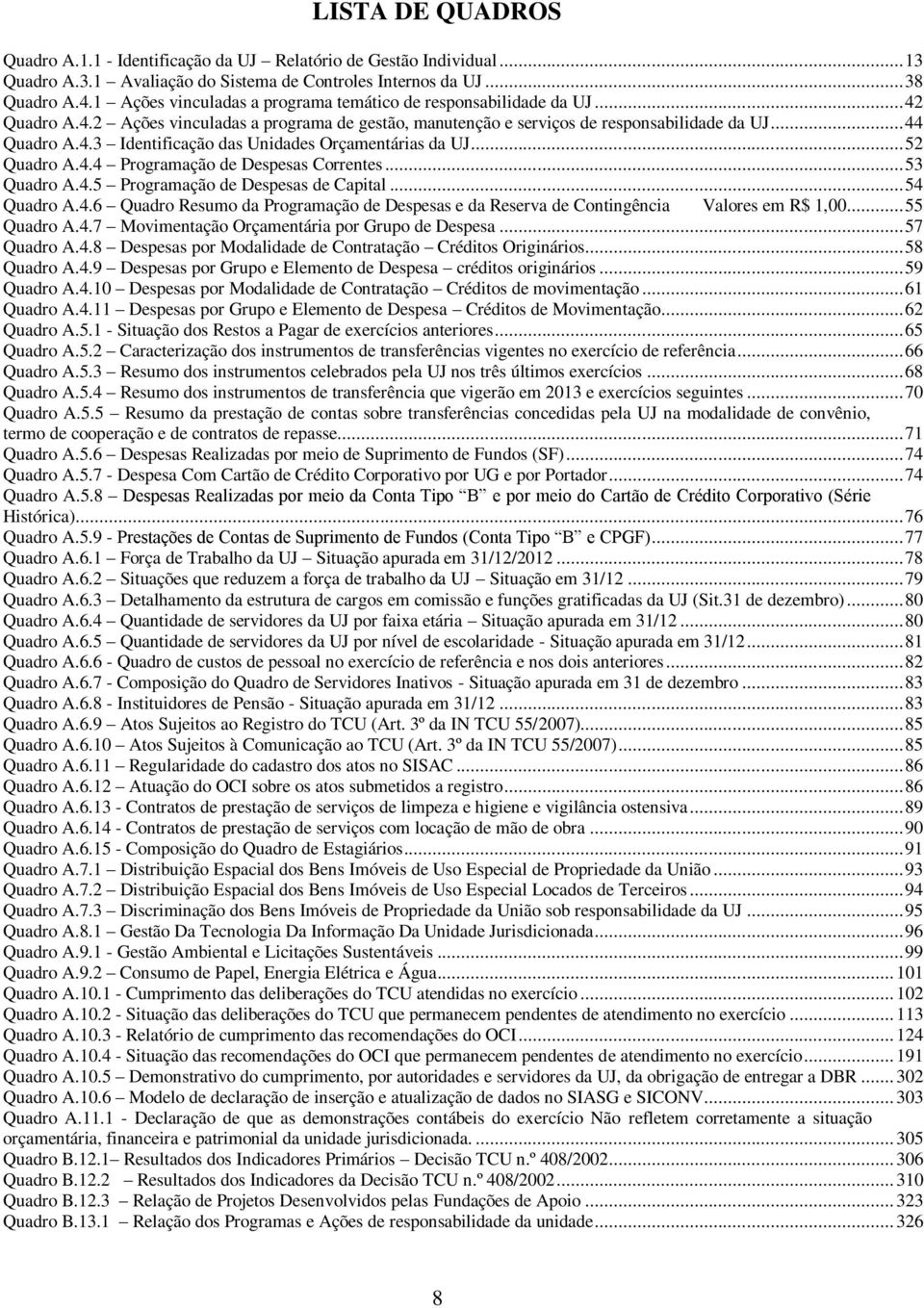 .. 52 Quadro A.4.4 Programação de Despesas Correntes... 53 Quadro A.4.5 Programação de Despesas de Capital... 54 Quadro A.4.6 Quadro Resumo da Programação de Despesas e da Reserva de Contingência Valores em R$ 1,00.