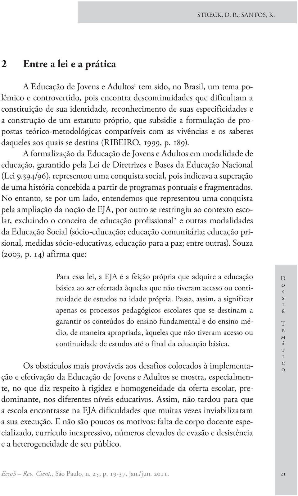 1999, p. 189). A frmlzçã d Eduçã d Jvn Adul m mdldd d duçã, grnd pl L d Drrz B d Eduçã Nnl (L 9.394/96), rprnu um nqu l, p ndv uprçã d um hór nbd prr d prgrm pnu frgmnd.