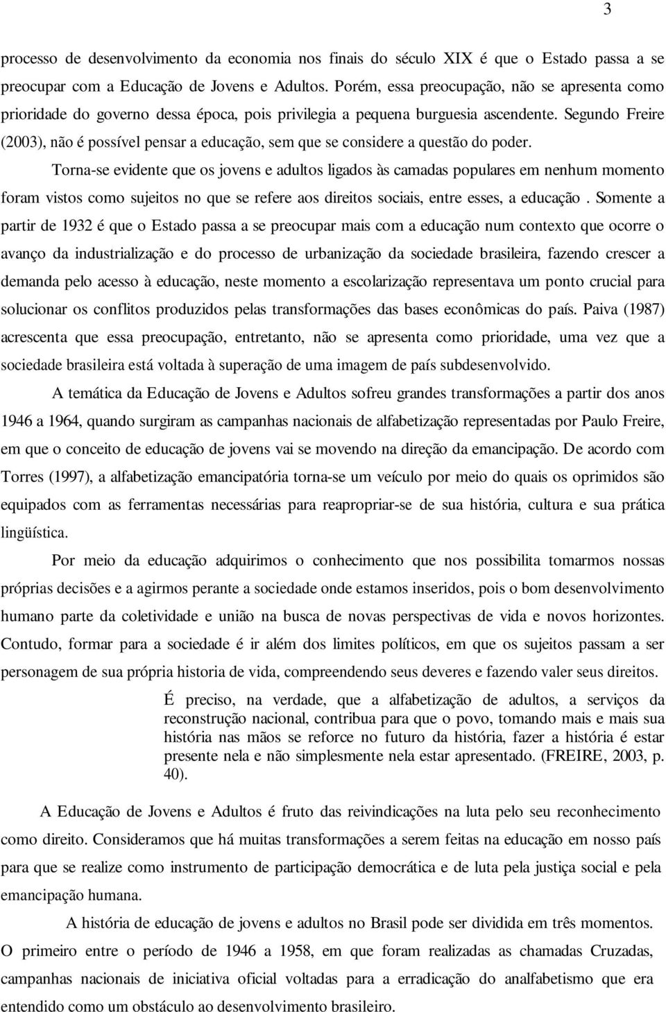 Segundo Freire (2003), não é possível pensar a educação, sem que se considere a questão do poder.