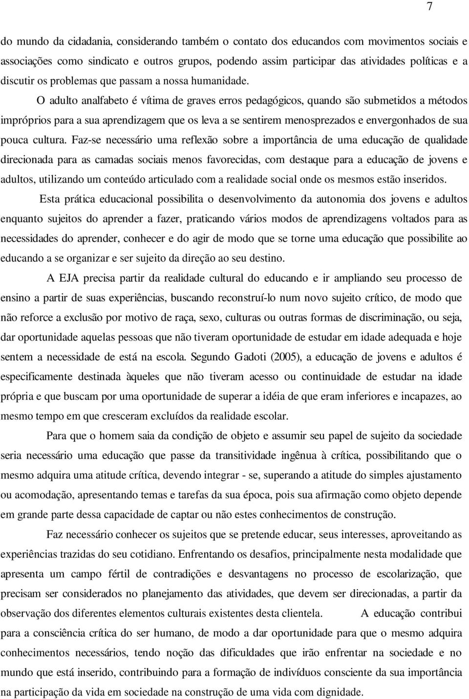 O adulto analfabeto é vítima de graves erros pedagógicos, quando são submetidos a métodos impróprios para a sua aprendizagem que os leva a se sentirem menosprezados e envergonhados de sua pouca