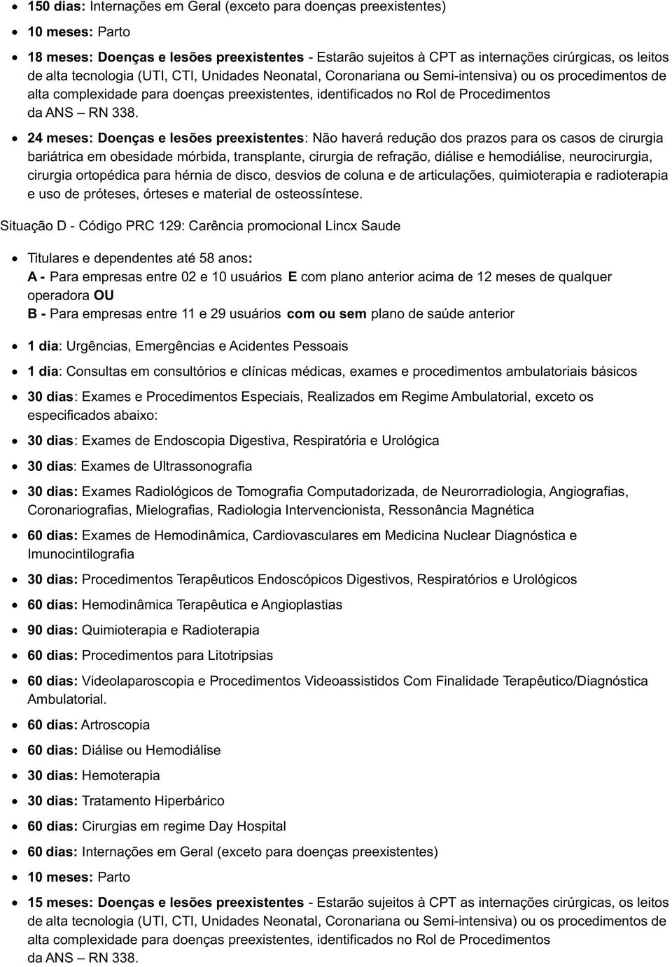 24 meses: Doenças e lesões preexistentes: Não haverá redução dos prazos para os casos de cirurgia bariátrica em obesidade mórbida, transplante, cirurgia de refração, diálise e hemodiálise,