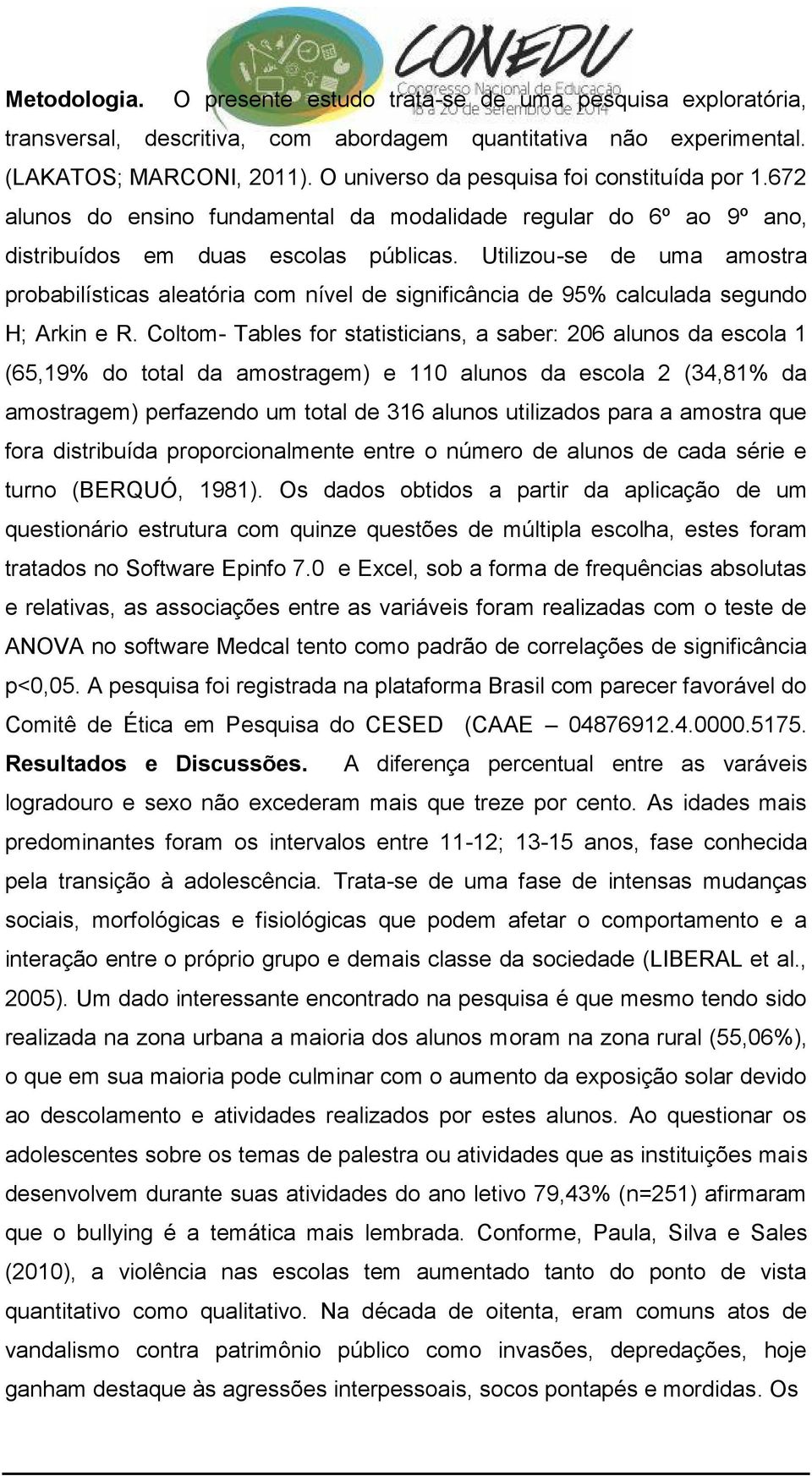 Utilizou-se de uma amostra probabilísticas aleatória com nível de significância de 95% calculada segundo H; Arkin e R.