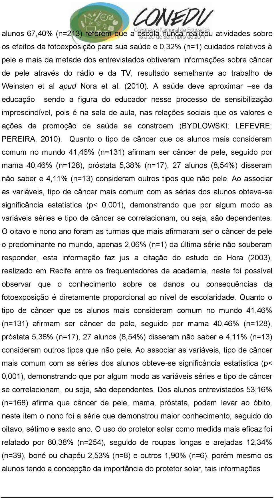 A saúde deve aproximar se da educação sendo a figura do educador nesse processo de sensibilização imprescindível, pois é na sala de aula, nas relações sociais que os valores e ações de promoção de