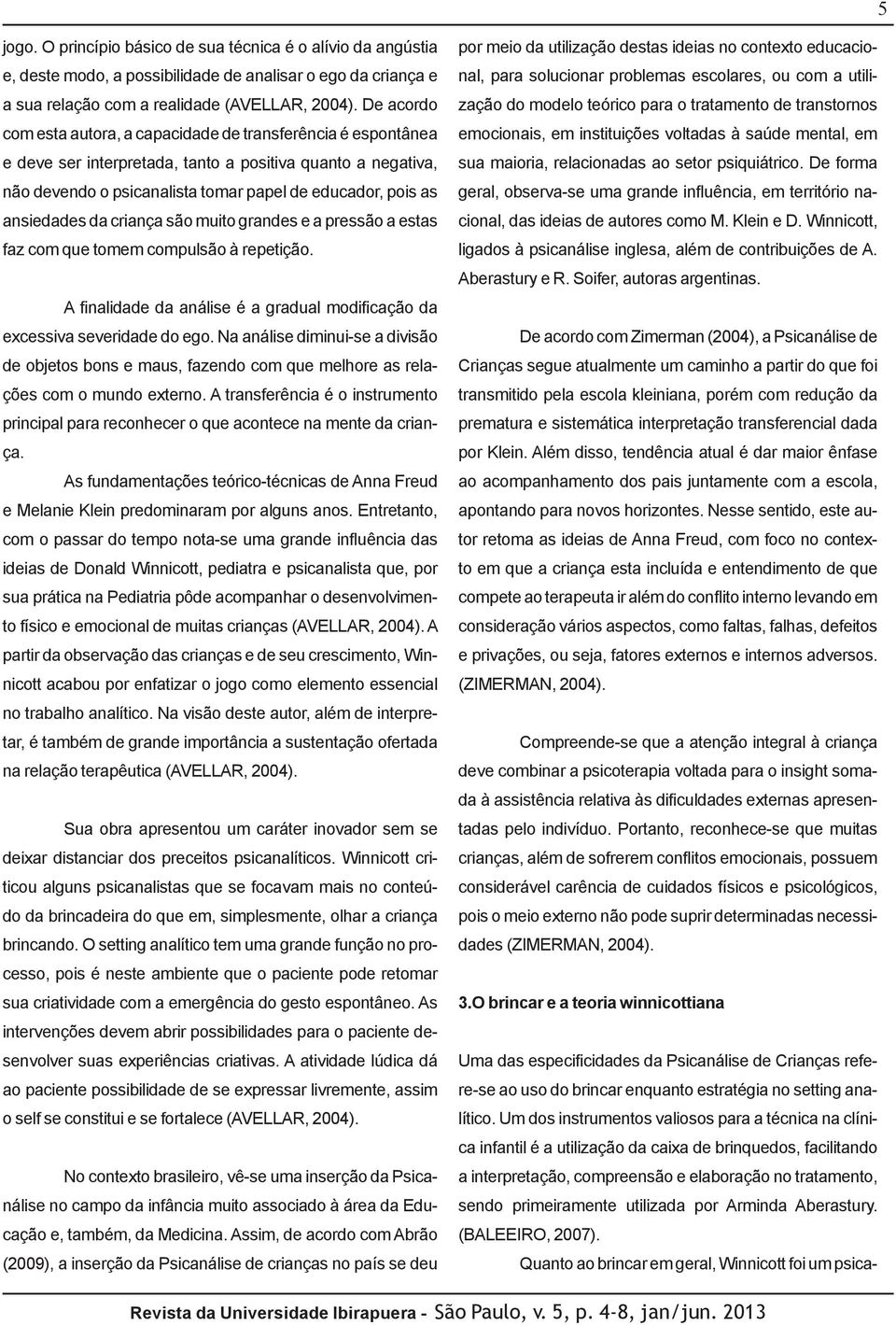 ansiedades da criança são muito grandes e a pressão a estas faz com que tomem compulsão à repetição. A finalidade da análise é a gradual modificação da excessiva severidade do ego.