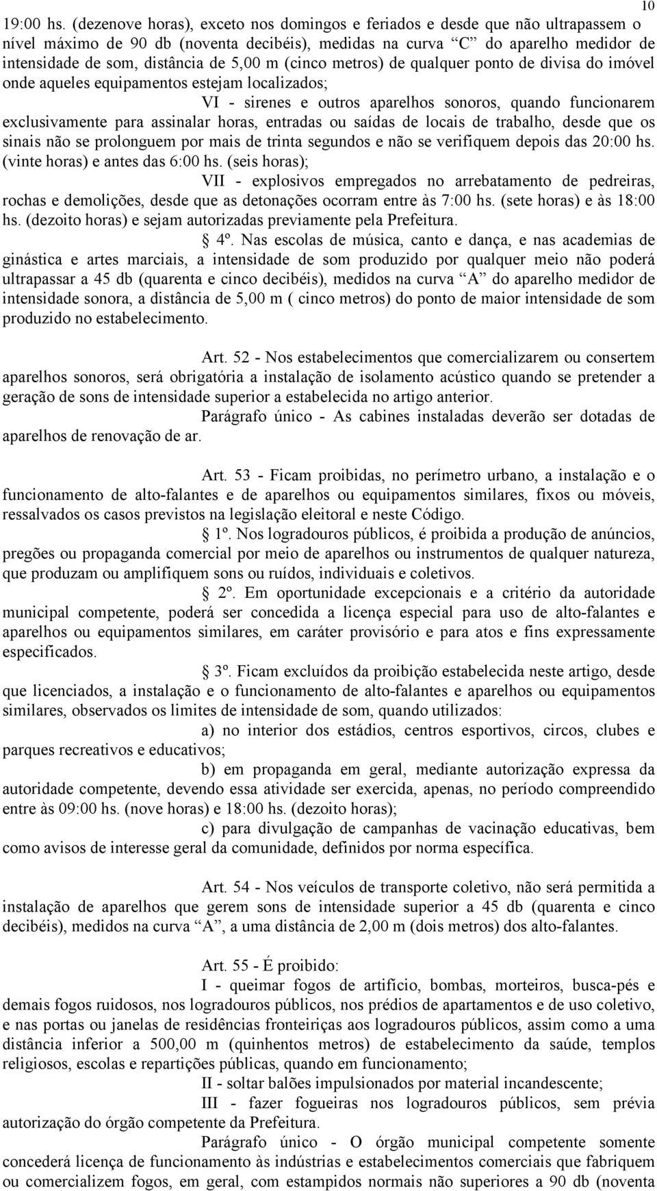 5,00 m (cinco metros) de qualquer ponto de divisa do imóvel onde aqueles equipamentos estejam localizados; VI - sirenes e outros aparelhos sonoros, quando funcionarem exclusivamente para assinalar