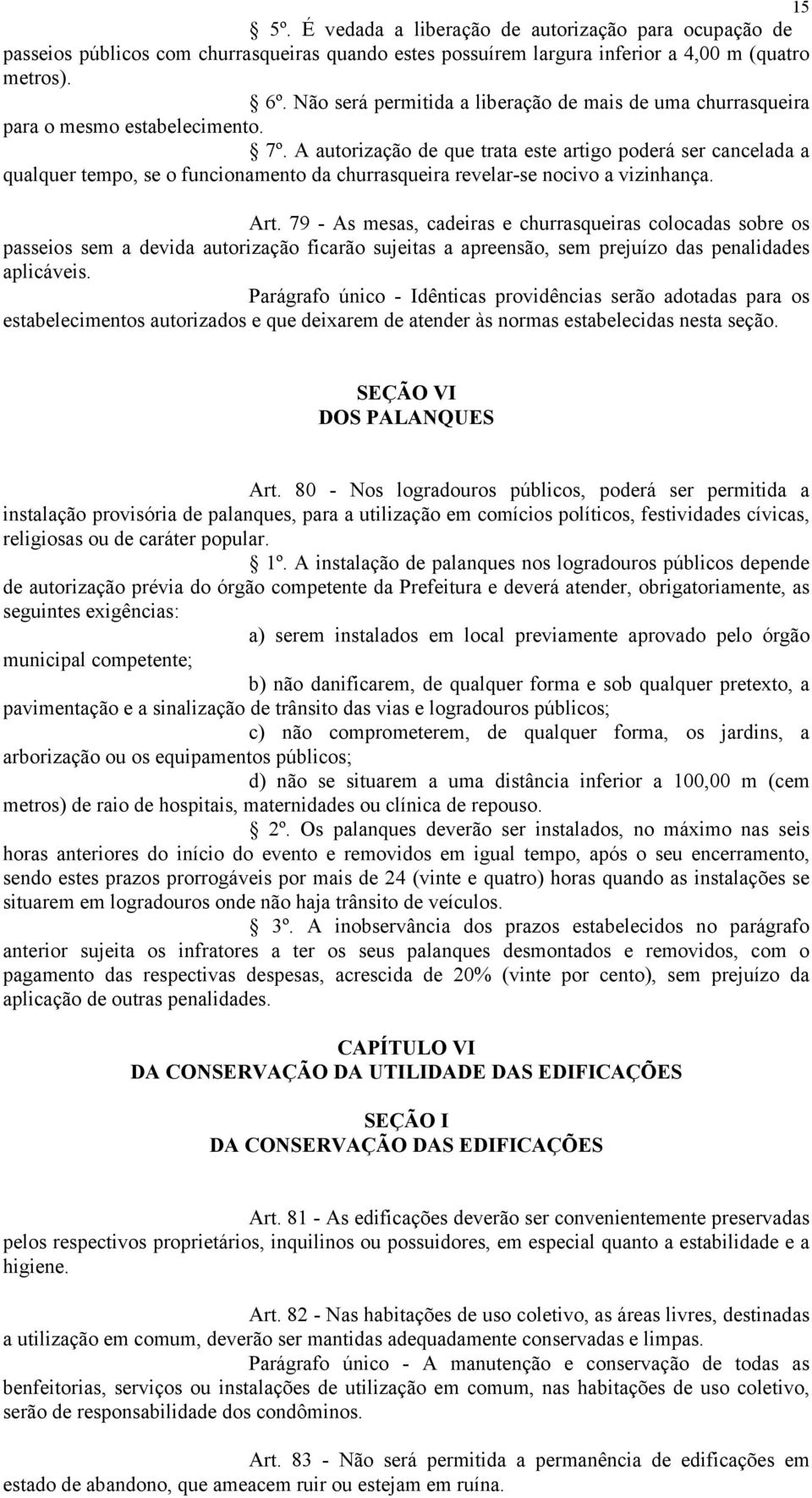 A autorização de que trata este artigo poderá ser cancelada a qualquer tempo, se o funcionamento da churrasqueira revelar-se nocivo a vizinhança. Art.