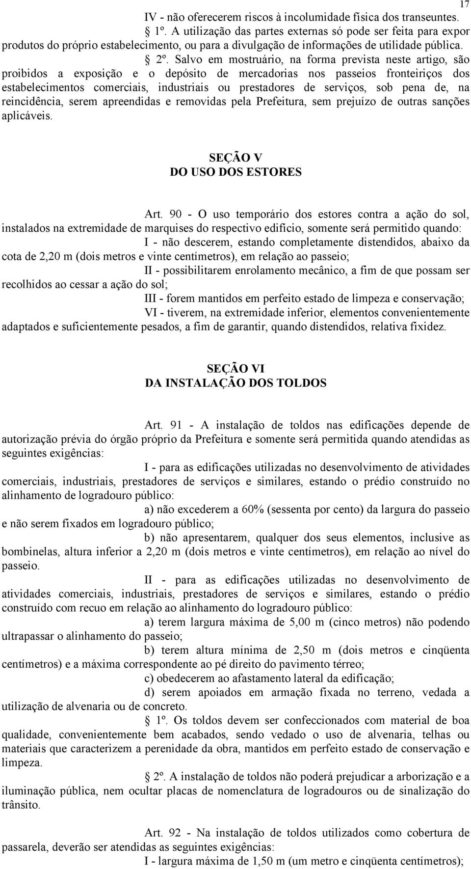 Salvo em mostruário, na forma prevista neste artigo, são proibidos a exposição e o depósito de mercadorias nos passeios fronteiriços dos estabelecimentos comerciais, industriais ou prestadores de