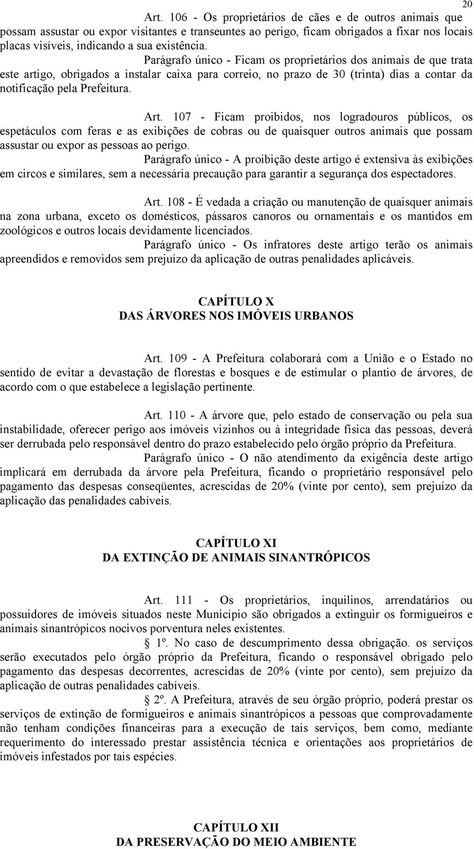 Parágrafo único - Ficam os proprietários dos animais de que trata este artigo, obrigados a instalar caixa para correio, no prazo de 30 (trinta) dias a contar da notificação pela Prefeitura. Art.