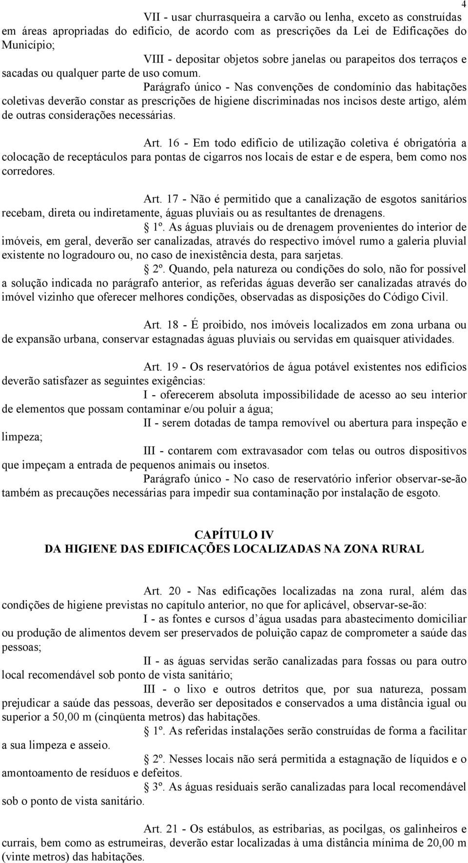 Parágrafo único - Nas convenções de condomínio das habitações coletivas deverão constar as prescrições de higiene discriminadas nos incisos deste artigo, além de outras considerações necessárias. Art.