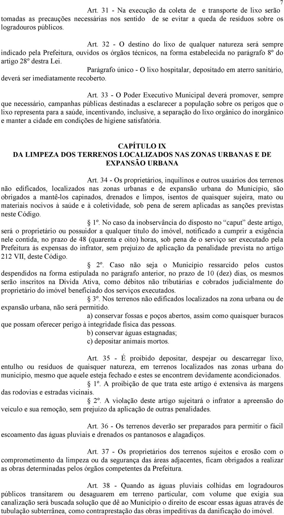 33 - O Poder Executivo Municipal deverá promover, sempre que necessário, campanhas públicas destinadas a esclarecer a população sobre os perigos que o lixo representa para a saúde, incentivando,