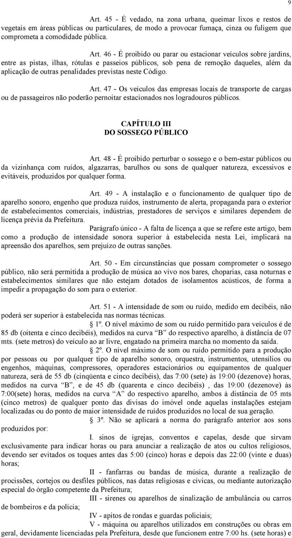 neste Código. Art. 47 - Os veículos das empresas locais de transporte de cargas ou de passageiros não poderão pernoitar estacionados nos logradouros públicos. 9 CAPÍTULO III DO SOSSEGO PÚBLICO Art.