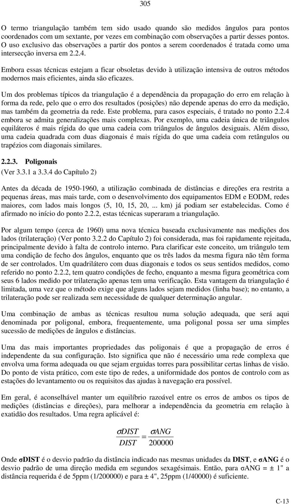 Embora essas técnicas estejam a ficar obsoletas devido à utilização intensiva de outros métodos modernos mais eficientes, ainda são eficazes.