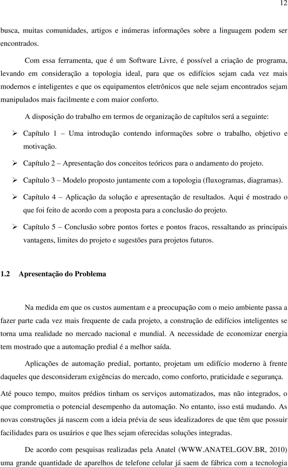 equipamentos eletrônicos que nele sejam encontrados sejam manipulados mais facilmente e com maior conforto.