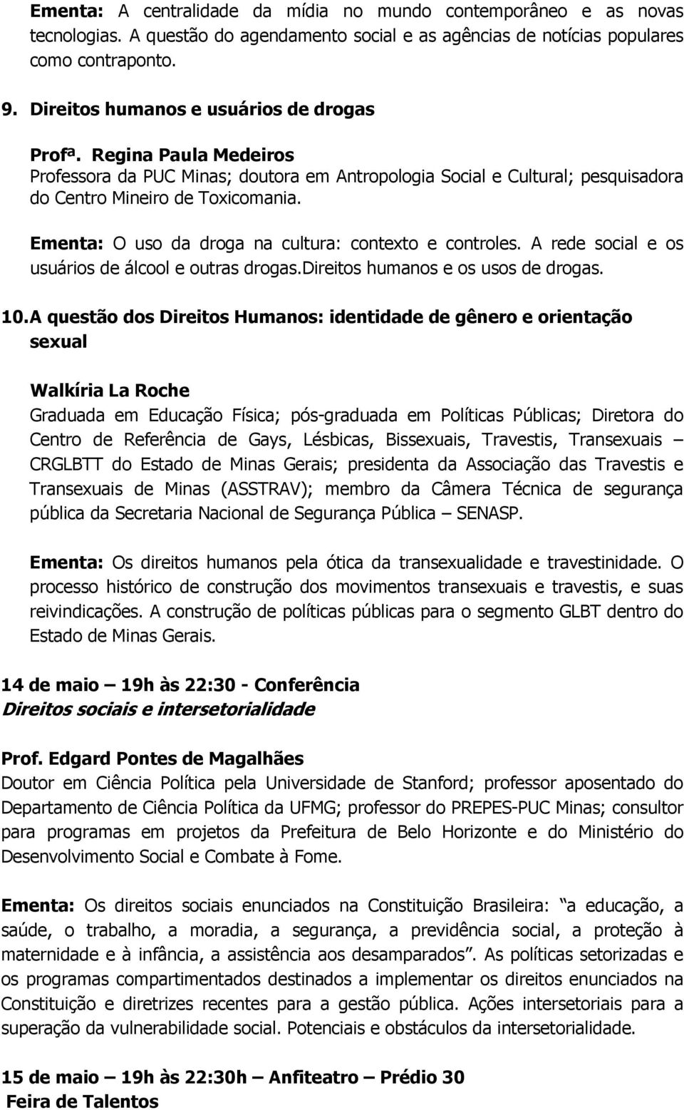 Ementa: O uso da droga na cultura: contexto e controles. A rede social e os usuários de álcool e outras drogas.direitos humanos e os usos de drogas. 10.