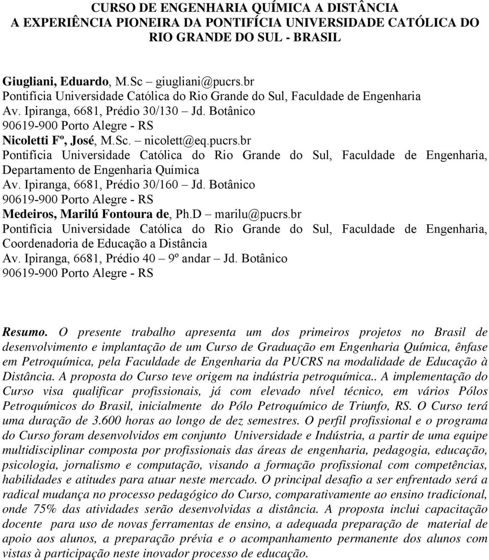 pucrs.br Pontifícia Universidade Católica do Rio Grande do Sul, Faculdade de Engenharia, Departamento de Engenharia Química Av. Ipiranga, 6681, Prédio 30/160 Jd.