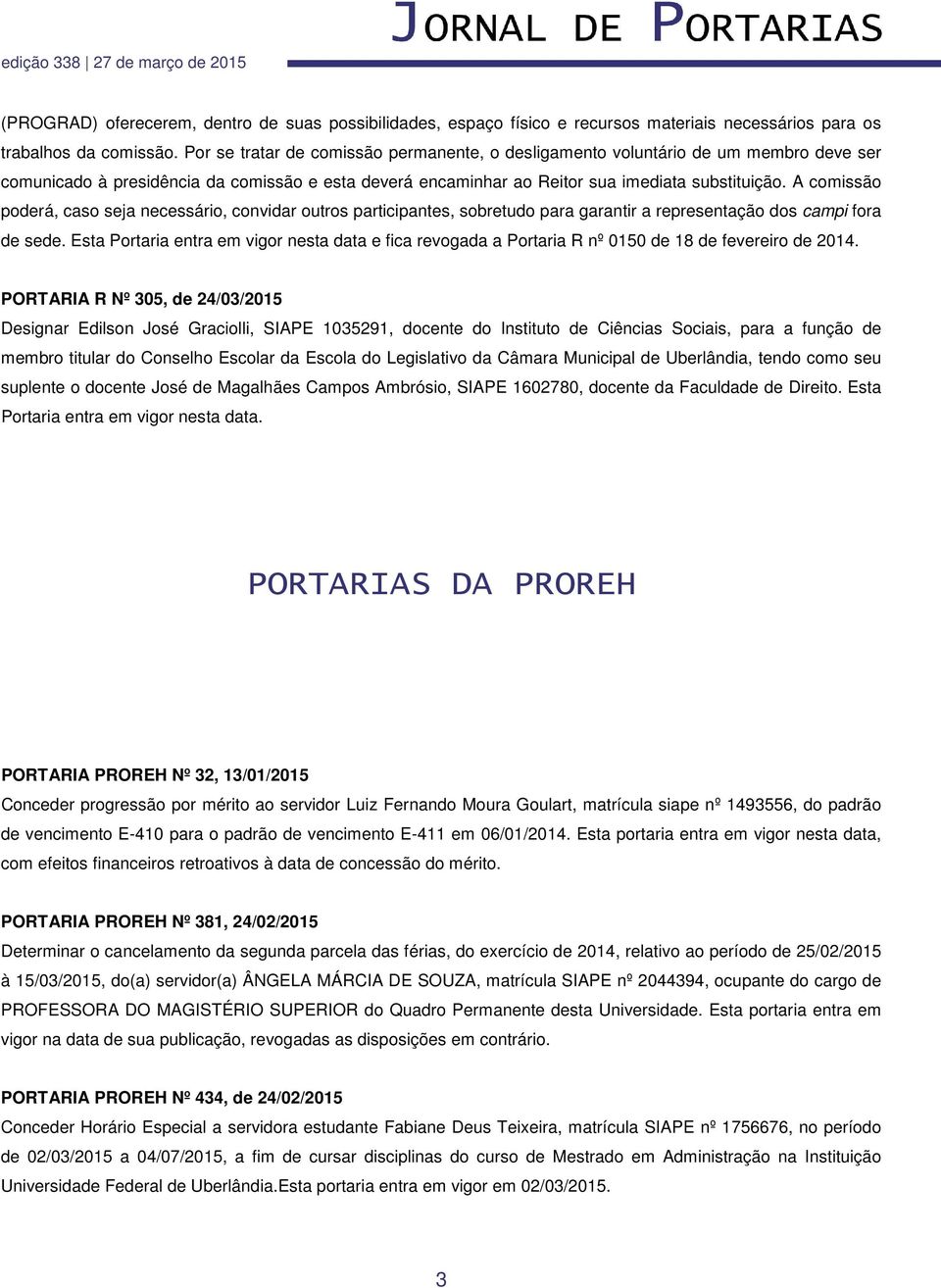 A comissão poderá, caso seja necessário, convidar outros participantes, sobretudo para garantir a representação dos campi fora de sede.