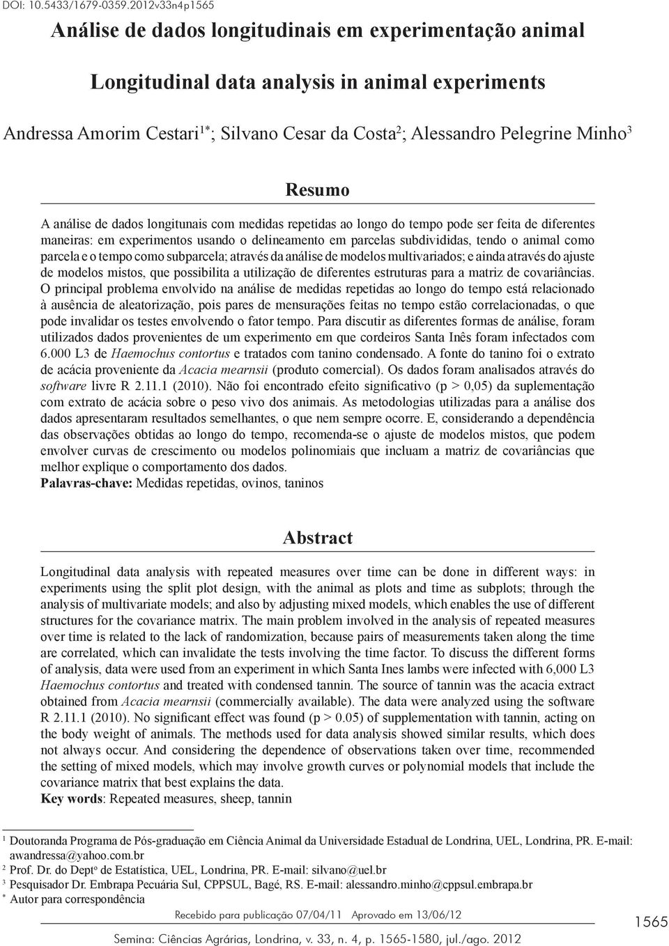 Minho 3 Resumo A análise de dados longitunais com medidas repetidas ao longo do tempo pode ser feita de diferentes maneiras: em experimentos usando o delineamento em parcelas subdivididas, tendo o