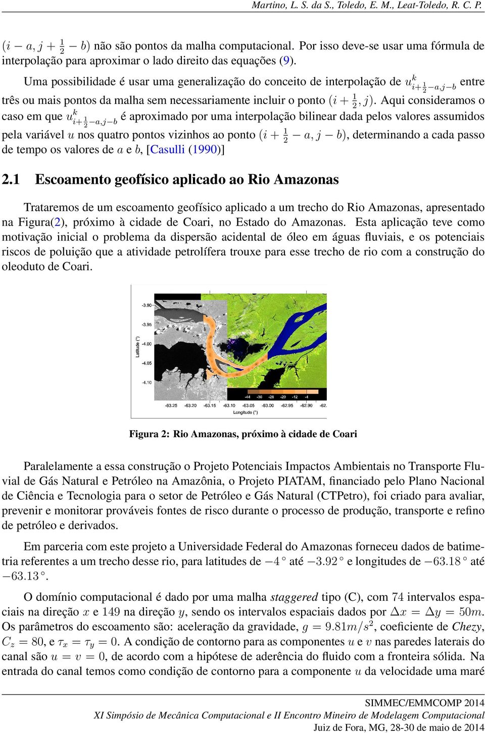 Uma possibilidade é usar uma generalização do conceito de interpolação de uki+ 1 a,j b entre três ou mais pontos da malha sem necessariamente incluir o ponto (i + 1, j).