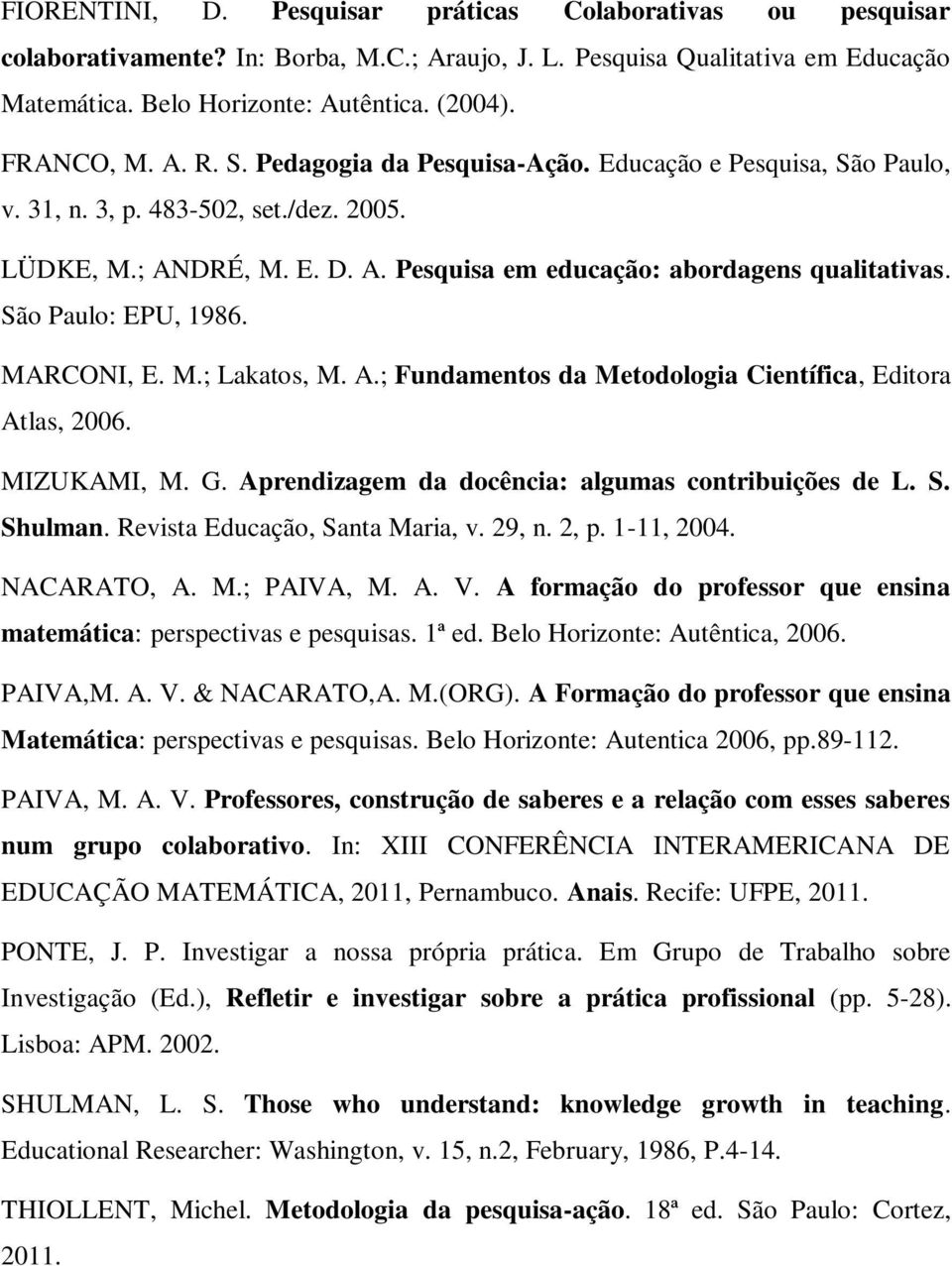 São Paulo: EPU, 1986. MARCONI, E. M.; Lakatos, M. A.; Fundamentos da Metodologia Científica, Editora Atlas, 2006. MIZUKAMI, M. G. Aprendizagem da docência: algumas contribuições de L. S. Shulman.