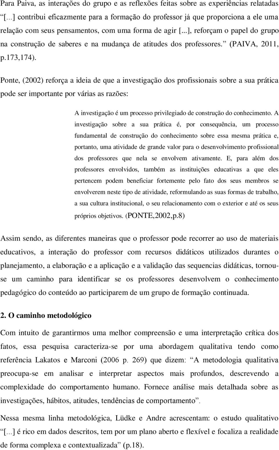 ..], reforçam o papel do grupo na construção de saberes e na mudança de atitudes dos professores. (PAIVA, 2011, p.173,174).