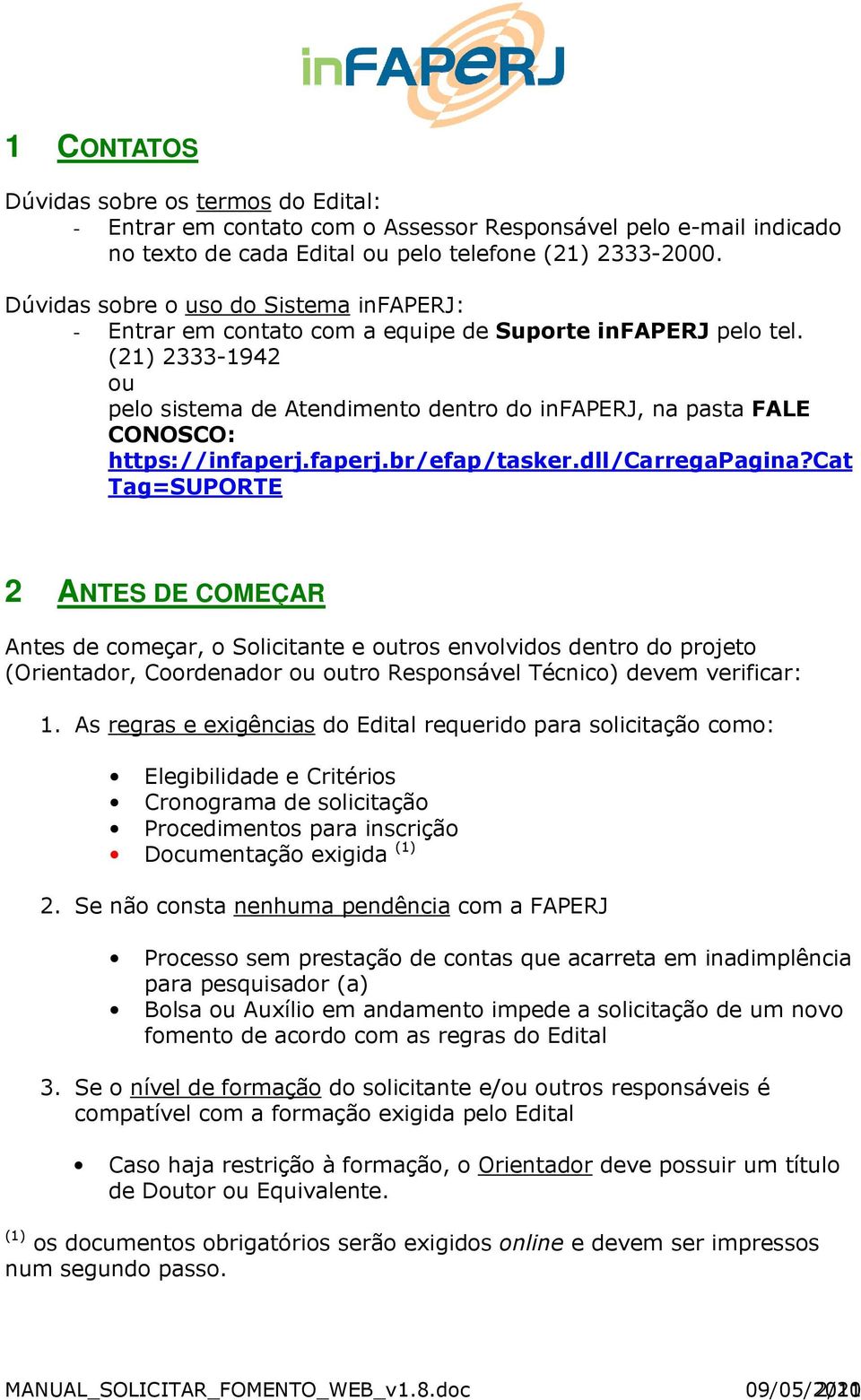 (21) 2333-1942 ou pelo sistema de Atendimento dentro do infaperj, na pasta FALE CONOSCO: https://infaperj.faperj.br/efap/tasker.dll/carregapagina?