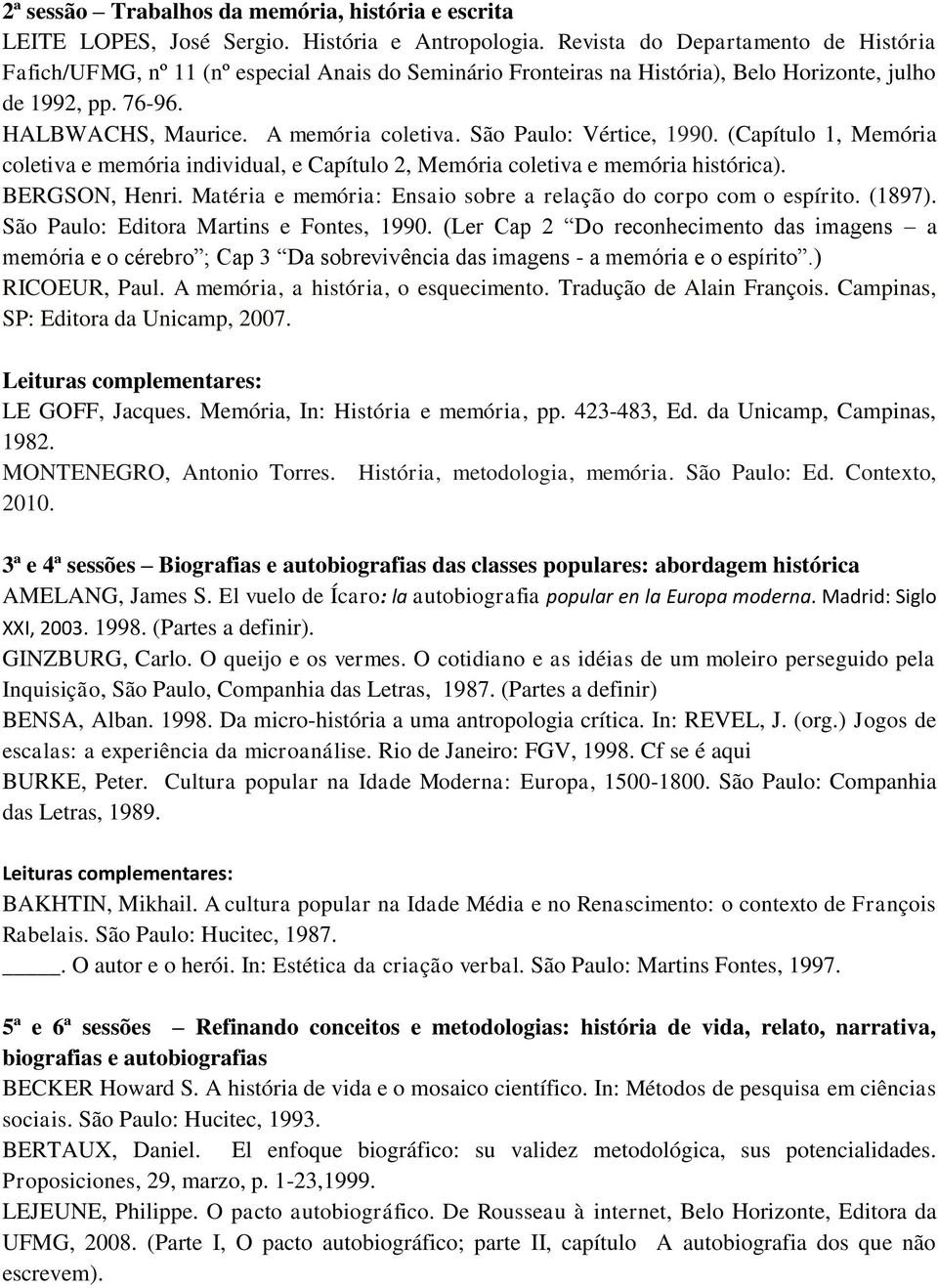 São Paulo: Vértice, 1990. (Capítulo 1, Memória coletiva e memória individual, e Capítulo 2, Memória coletiva e memória histórica). BERGSON, Henri.