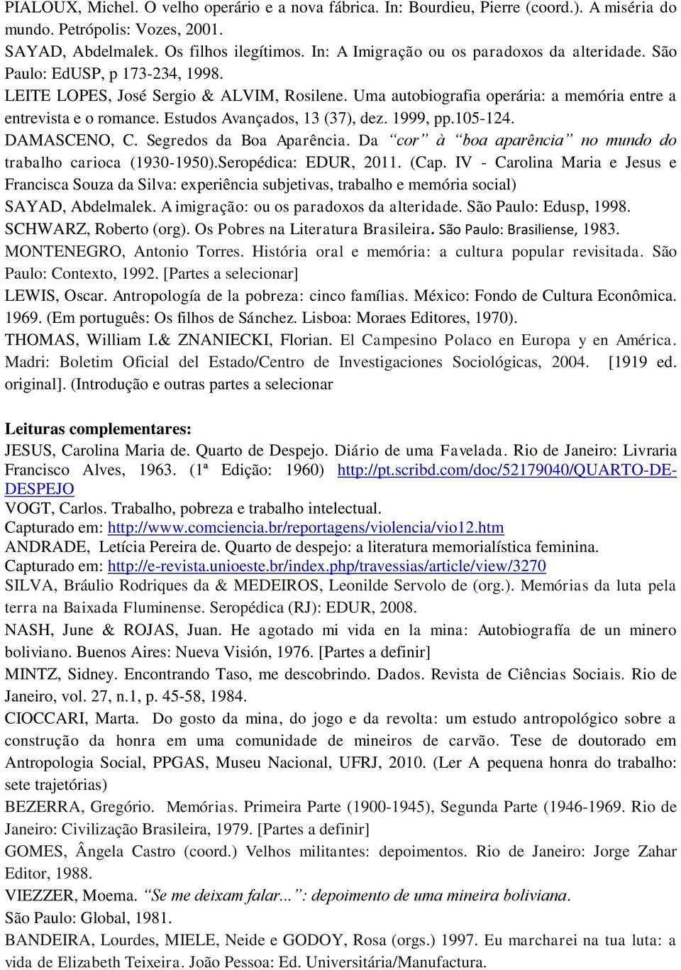 Estudos Avançados, 13 (37), dez. 1999, pp.105-124. DAMASCENO, C. Segredos da Boa Aparência. Da cor à boa aparência no mundo do trabalho carioca (1930-1950).Seropédica: EDUR, 2011. (Cap.