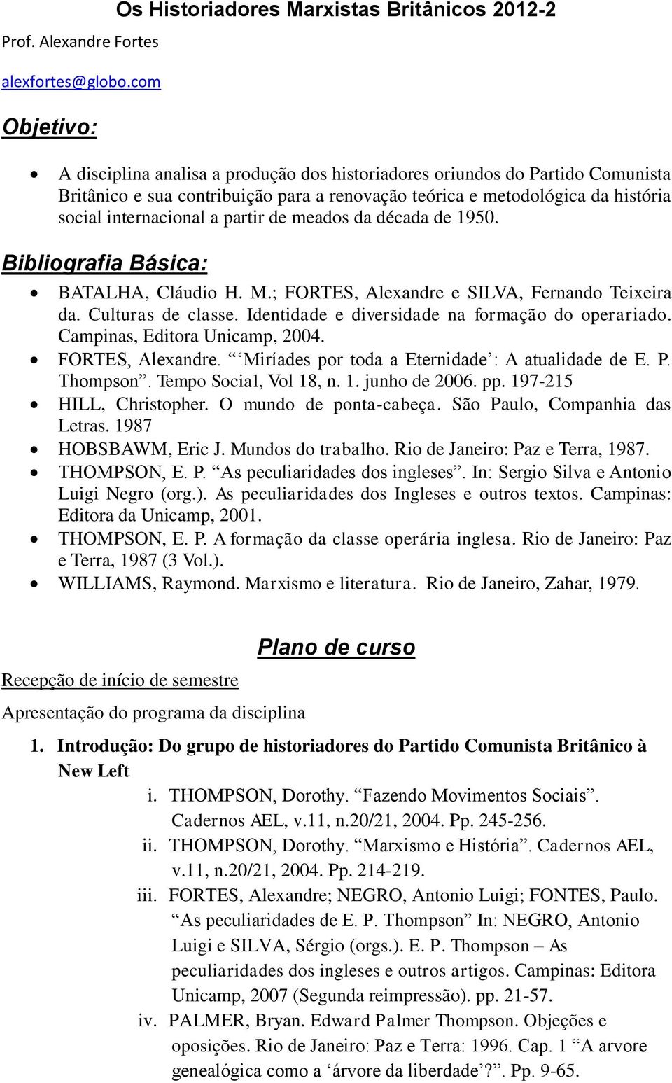 partir de meados da década de 1950. Bibliografia Básica: BATALHA, Cláudio H. M.; FORTES, Alexandre e SILVA, Fernando Teixeira da. Culturas de classe.