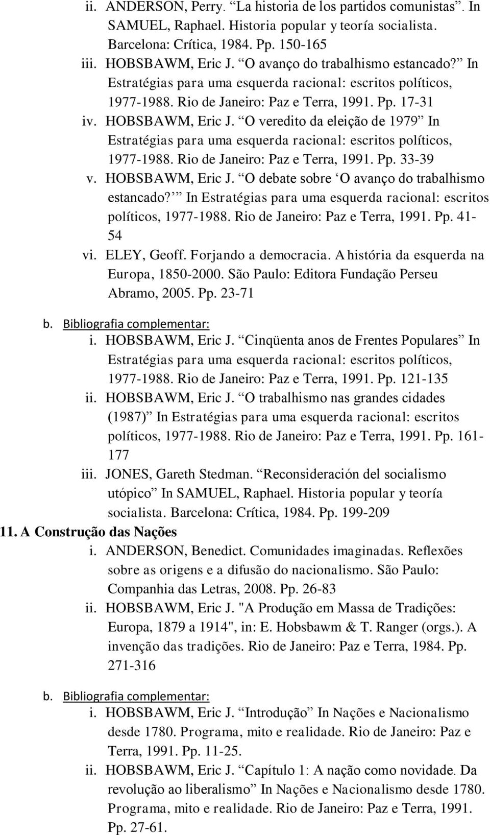 O veredito da eleição de 1979 In Estratégias para uma esquerda racional: escritos políticos, 1977-1988. Rio de Janeiro: Paz e Terra, 1991. Pp. 33-39 v. HOBSBAWM, Eric J.