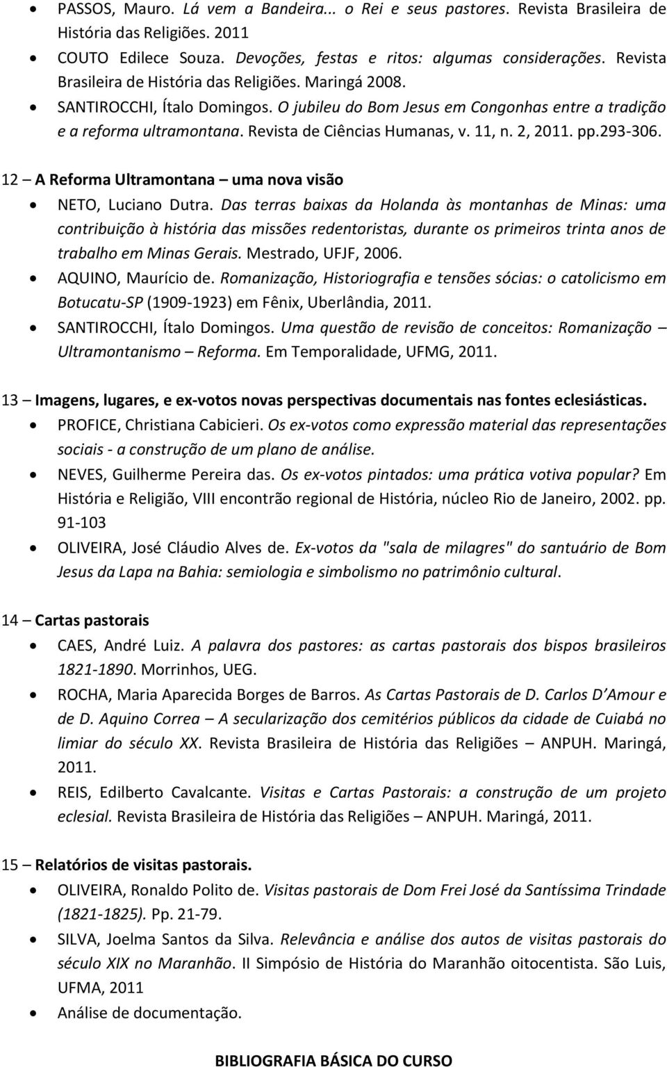 11, n. 2, 2011. pp.293-306. 12 A Reforma Ultramontana uma nova visão NETO, Luciano Dutra.