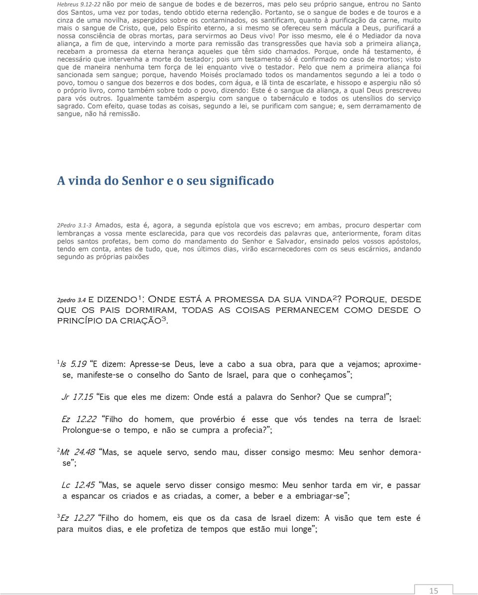 eterno, a si mesmo se ofereceu sem mácula a Deus, purificará a nossa consciência de obras mortas, para servirmos ao Deus vivo!